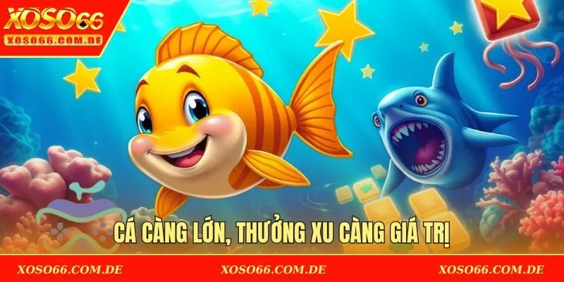 Cá càng lớn, thưởng xu càng giá trị