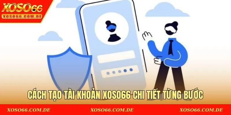Cách tạo tài khoản XOSO66 chi tiết từng bước