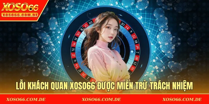 Một số lỗi khách quan XOSO66 được miễn trừ trách nhiệm